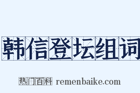 韩信登坛组词是什么意思的图片